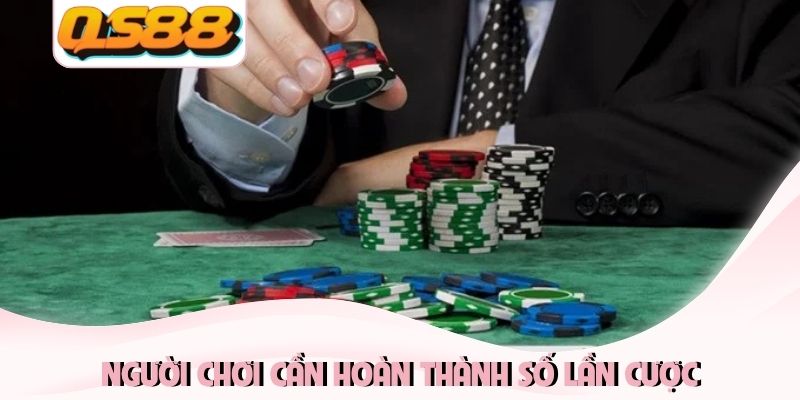 Người chơi cần hoàn thành số lần cược